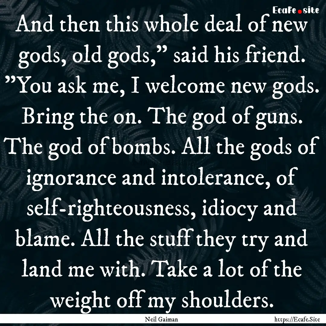 And then this whole deal of new gods, old.... : Quote by Neil Gaiman