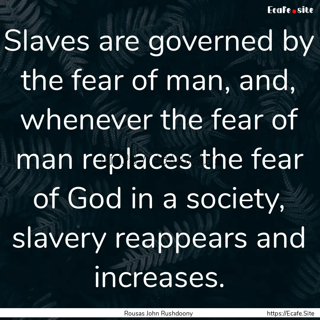 Slaves are governed by the fear of man, and,.... : Quote by Rousas John Rushdoony