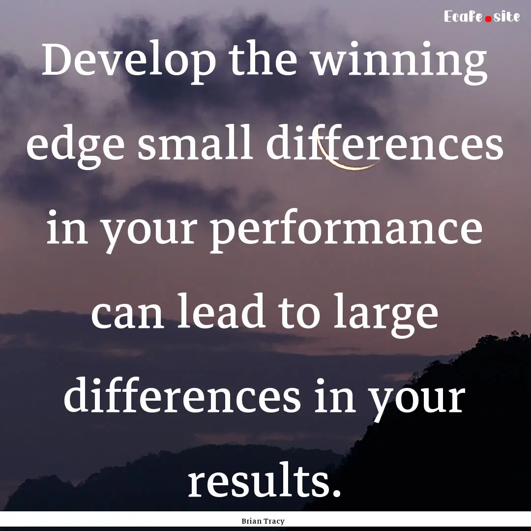 Develop the winning edge small differences.... : Quote by Brian Tracy