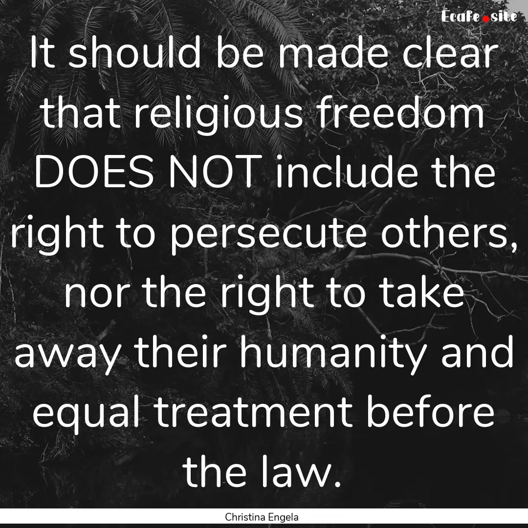 It should be made clear that religious freedom.... : Quote by Christina Engela