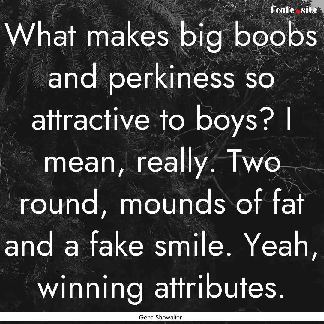 What makes big boobs and perkiness so attractive.... : Quote by Gena Showalter