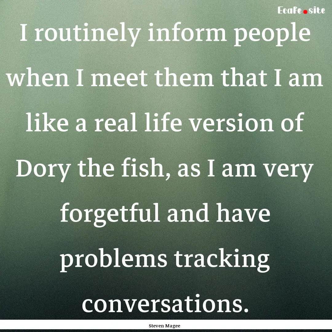 I routinely inform people when I meet them.... : Quote by Steven Magee