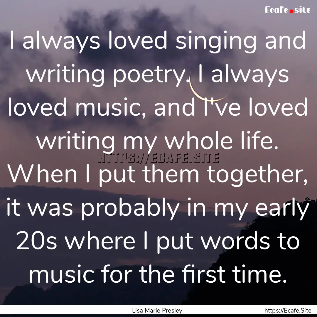 I always loved singing and writing poetry..... : Quote by Lisa Marie Presley