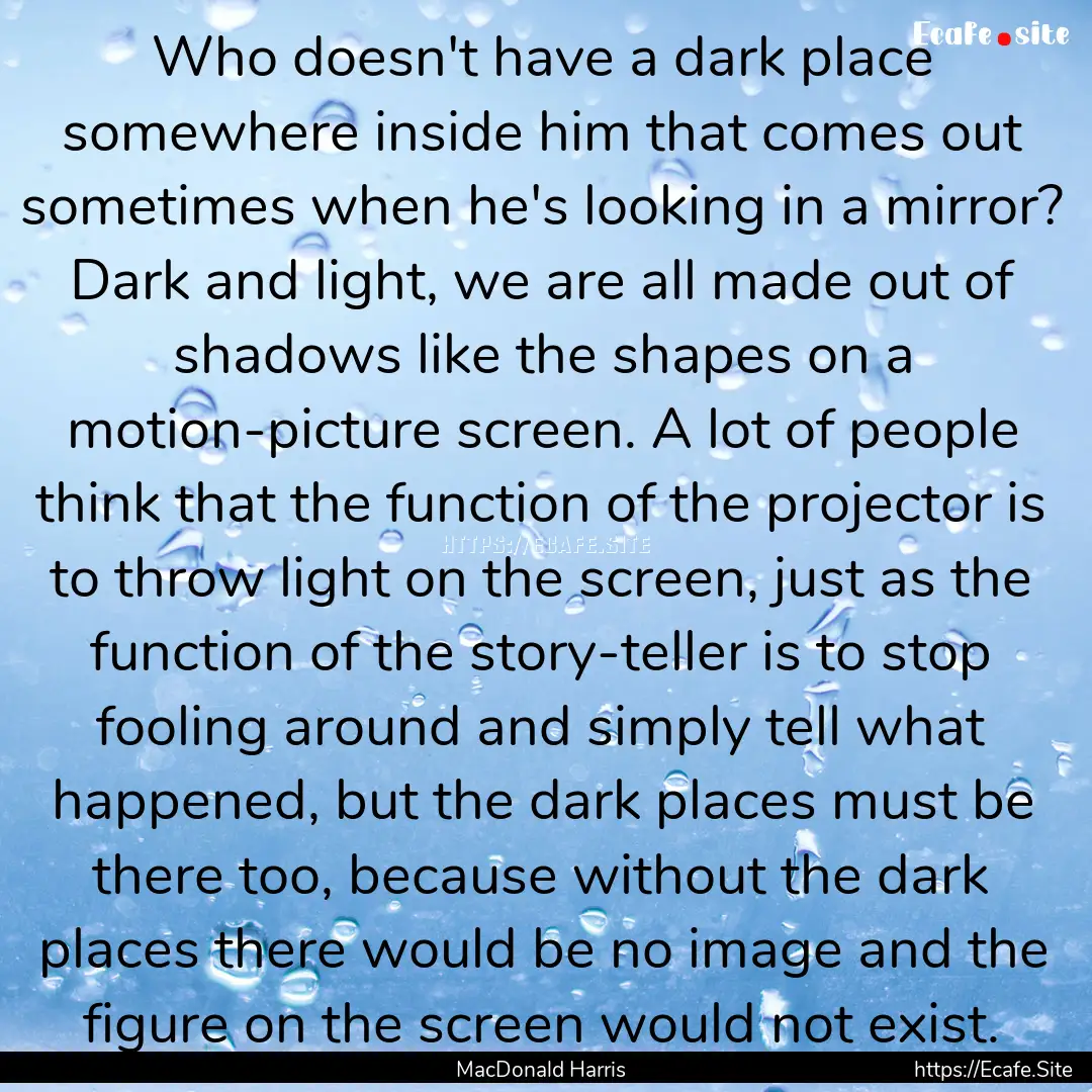 Who doesn't have a dark place somewhere inside.... : Quote by MacDonald Harris