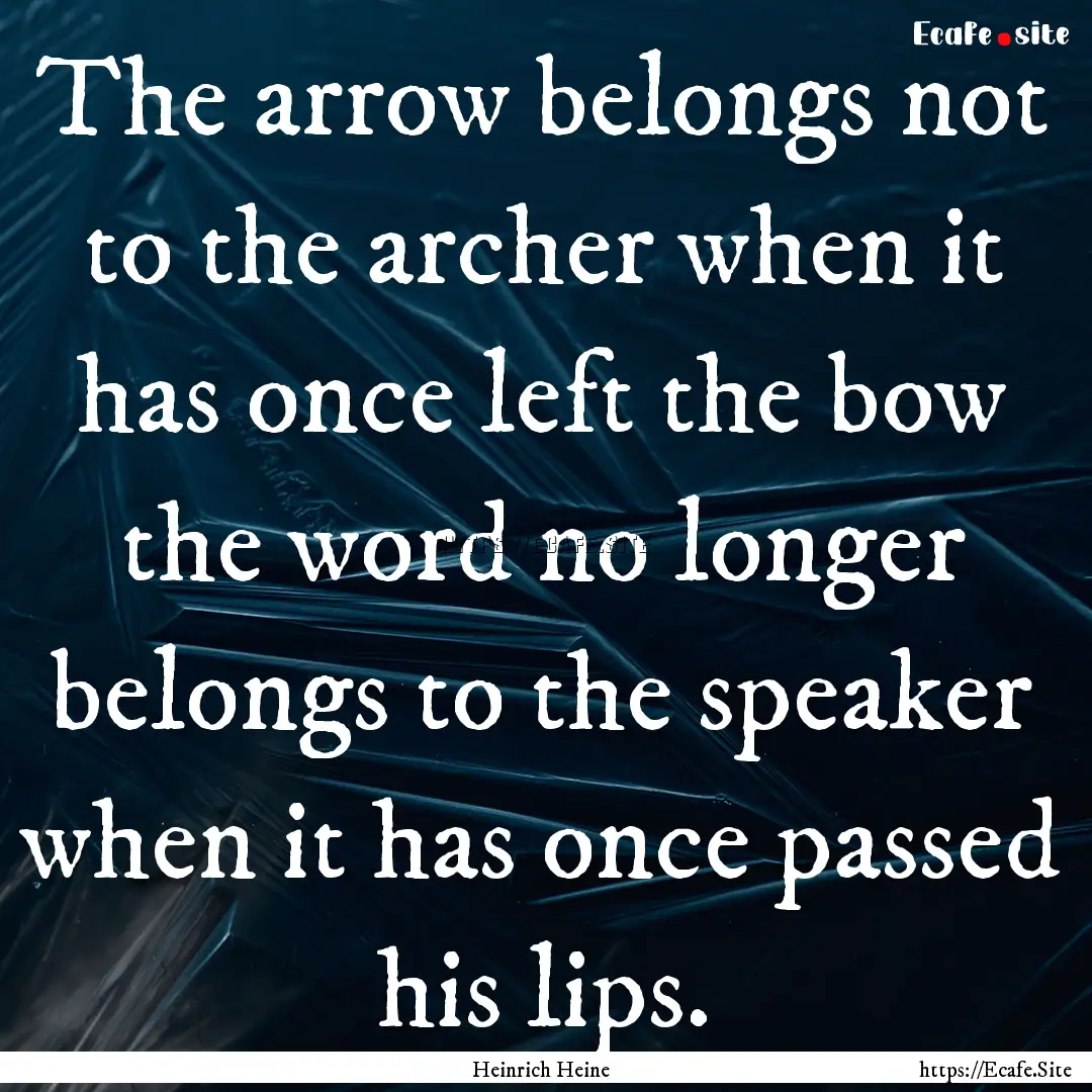 The arrow belongs not to the archer when.... : Quote by Heinrich Heine