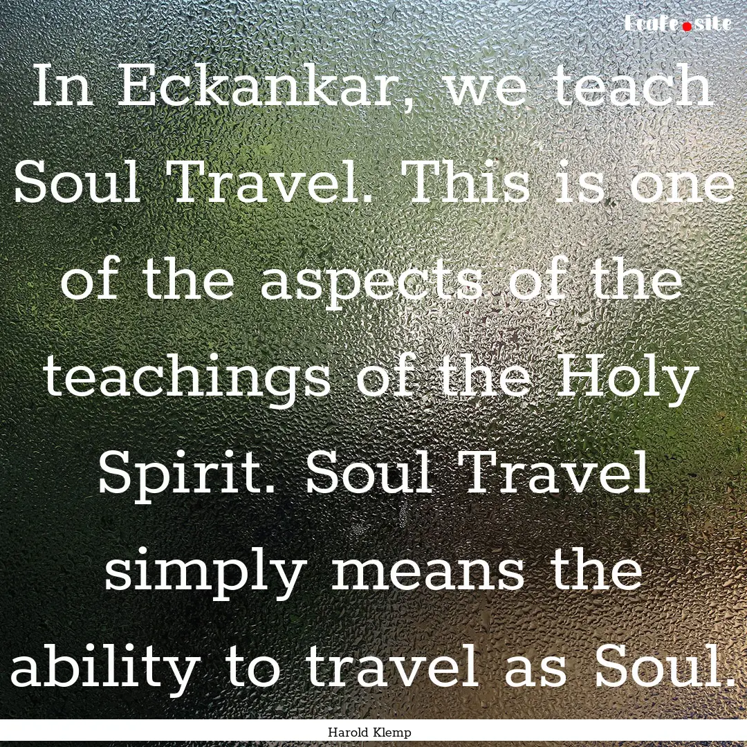 In Eckankar, we teach Soul Travel. This is.... : Quote by Harold Klemp