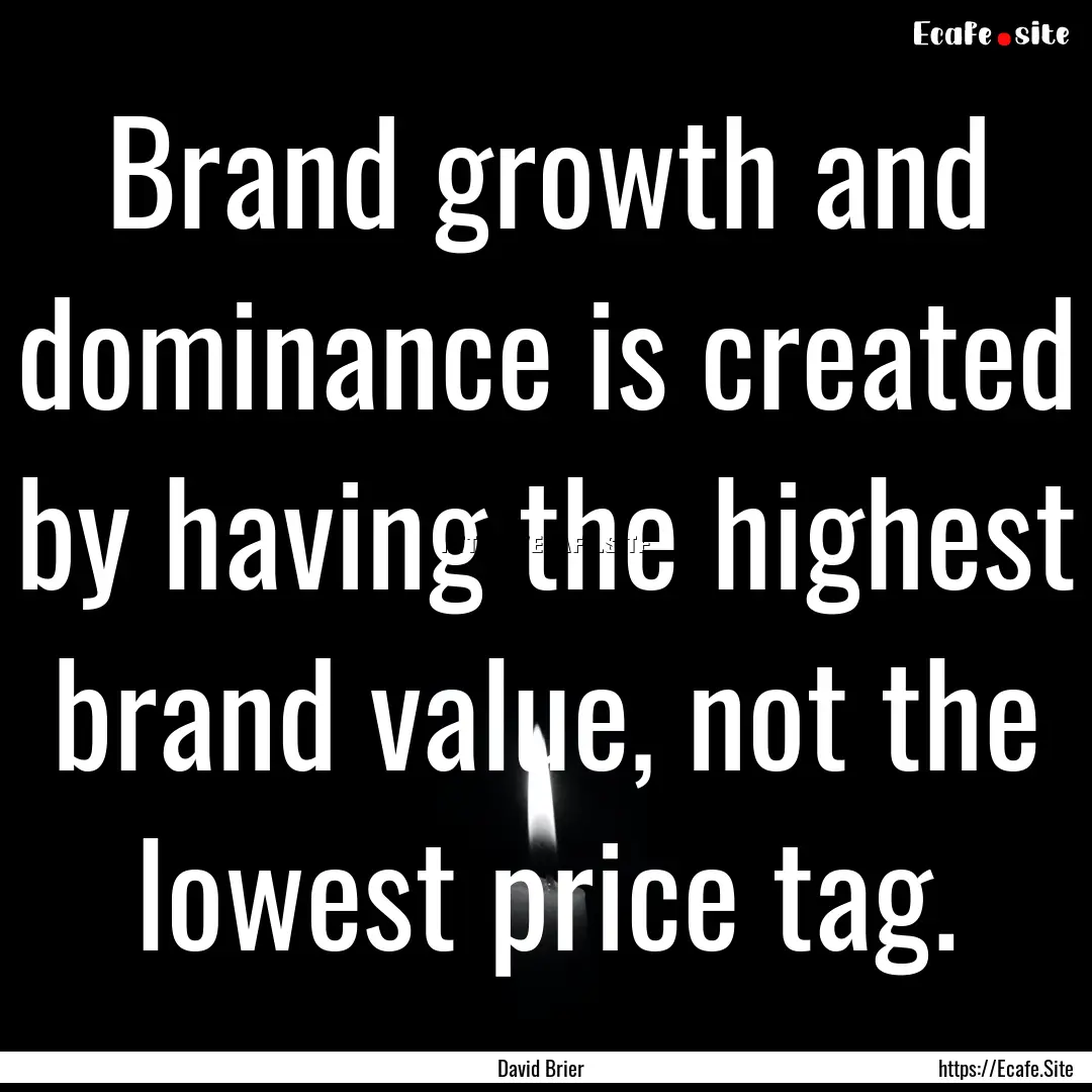 Brand growth and dominance is created by.... : Quote by David Brier