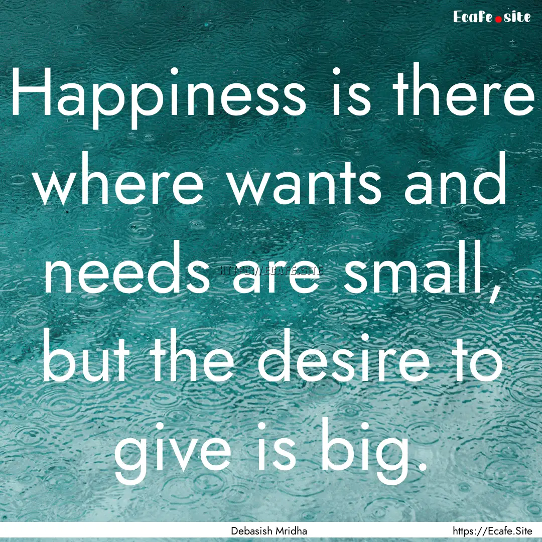 Happiness is there where wants and needs.... : Quote by Debasish Mridha