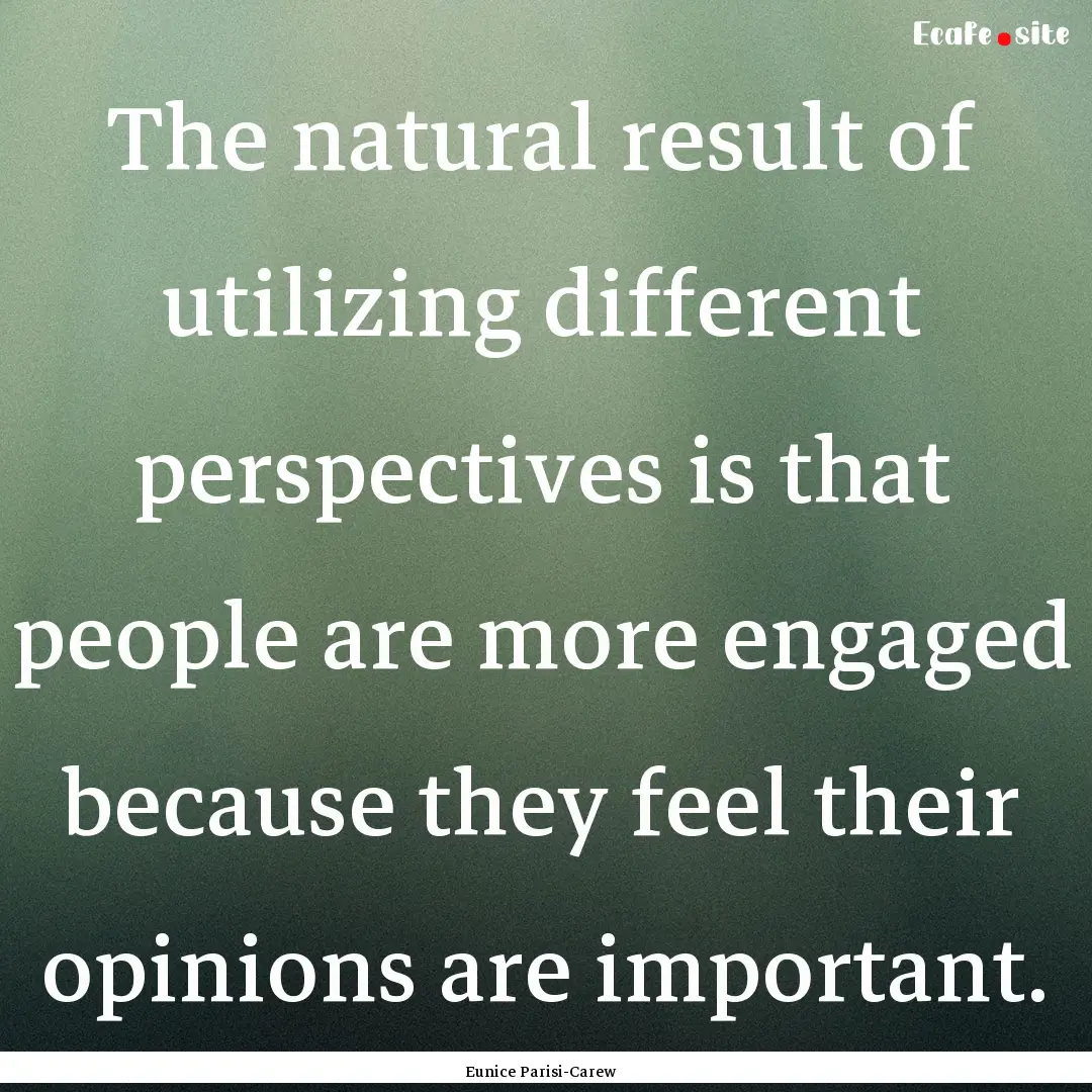 The natural result of utilizing different.... : Quote by Eunice Parisi-Carew