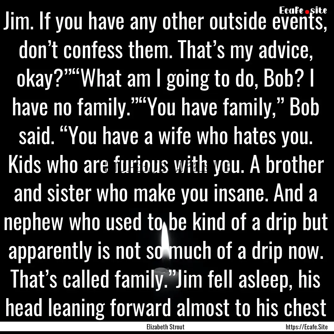 Jim. If you have any other outside events,.... : Quote by Elizabeth Strout