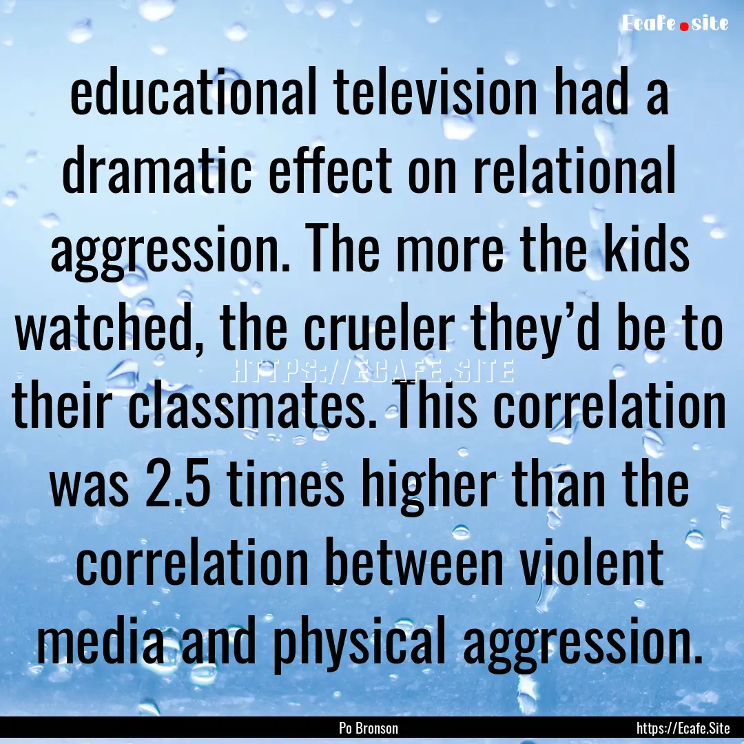 educational television had a dramatic effect.... : Quote by Po Bronson