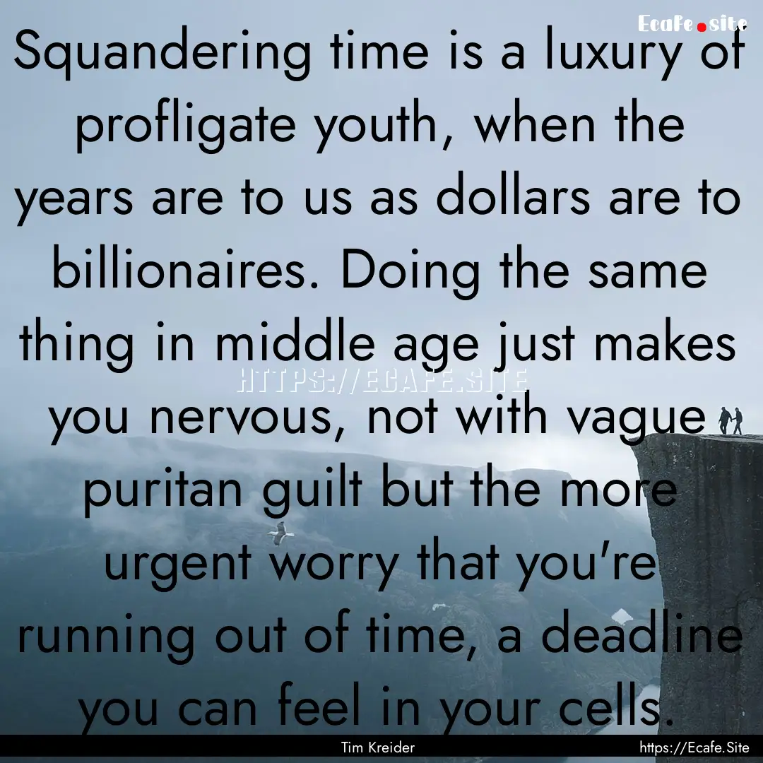 Squandering time is a luxury of profligate.... : Quote by Tim Kreider