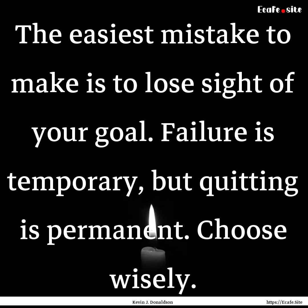 The easiest mistake to make is to lose sight.... : Quote by Kevin J. Donaldson