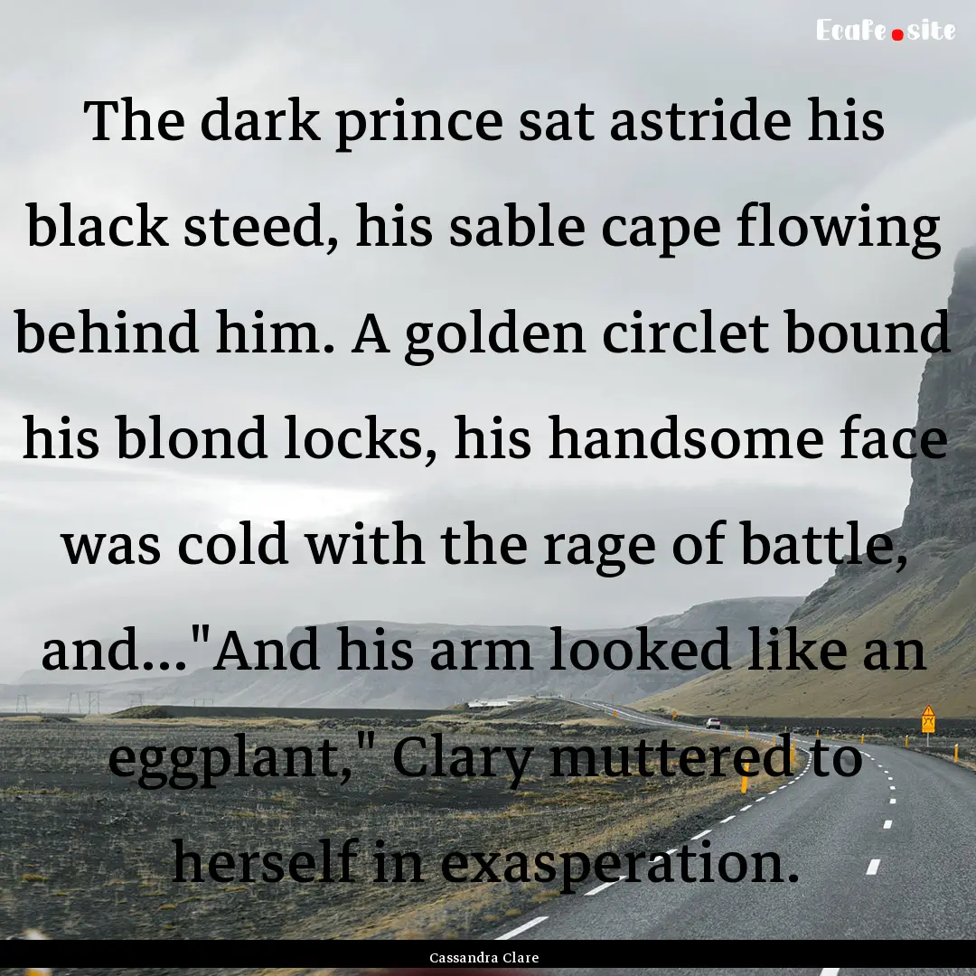 The dark prince sat astride his black steed,.... : Quote by Cassandra Clare