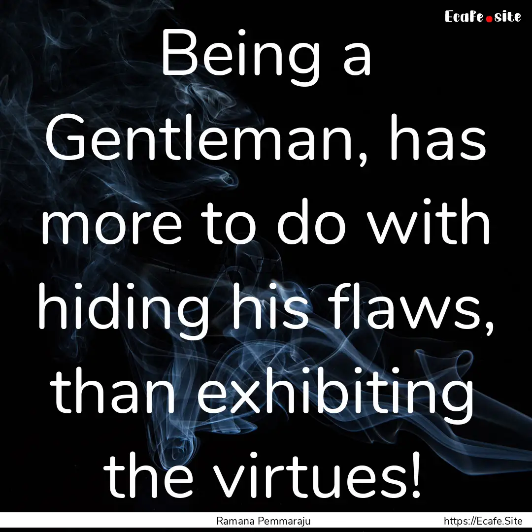 Being a Gentleman, has more to do with hiding.... : Quote by Ramana Pemmaraju