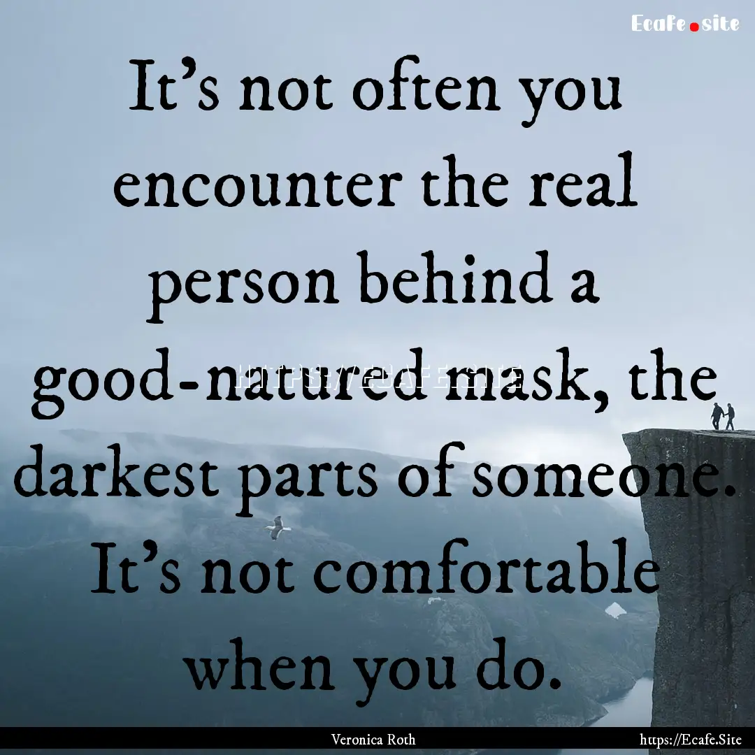 It's not often you encounter the real person.... : Quote by Veronica Roth