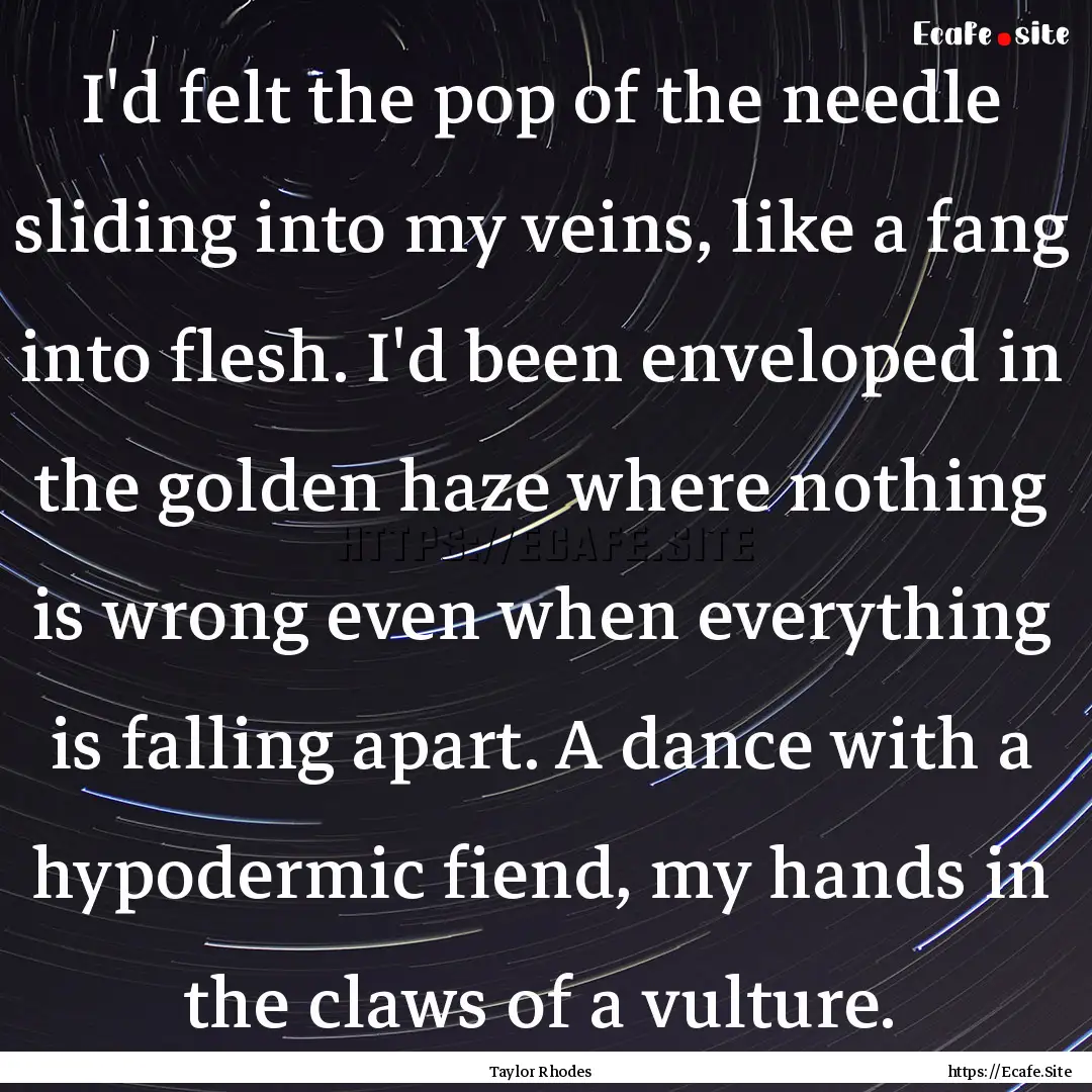 I'd felt the pop of the needle sliding into.... : Quote by Taylor Rhodes