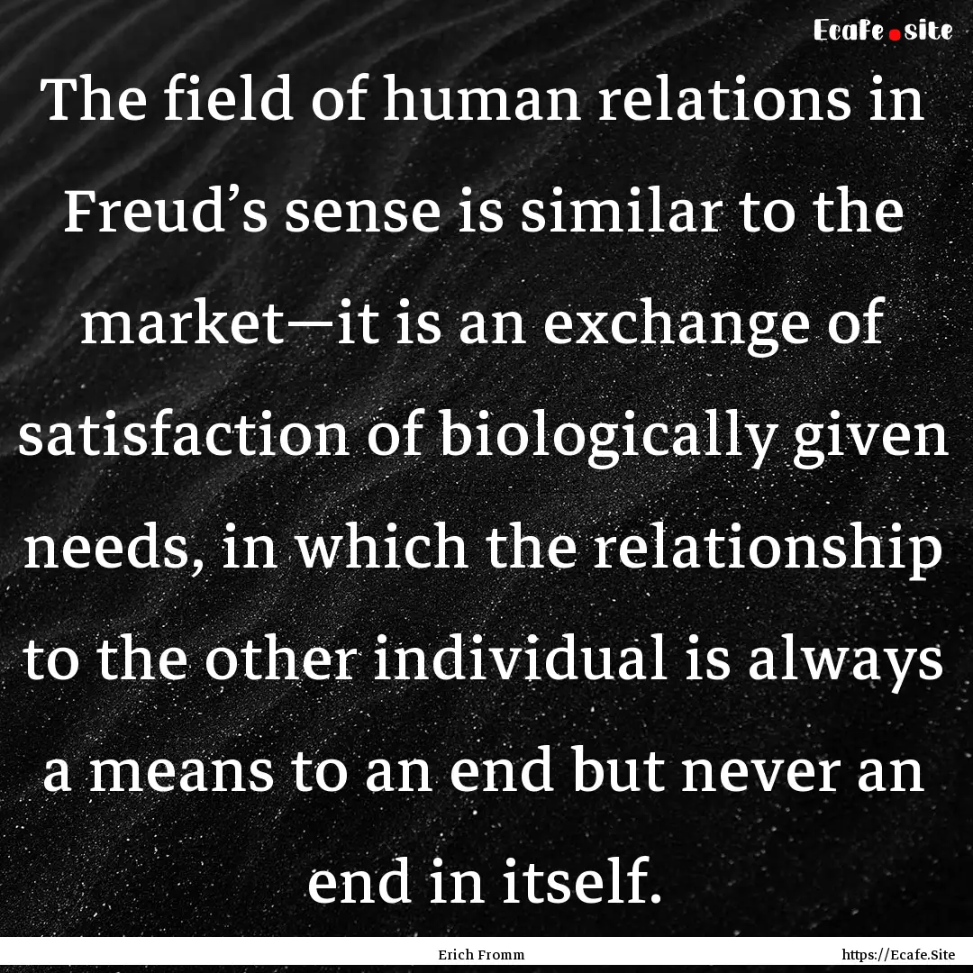 The field of human relations in Freud’s.... : Quote by Erich Fromm