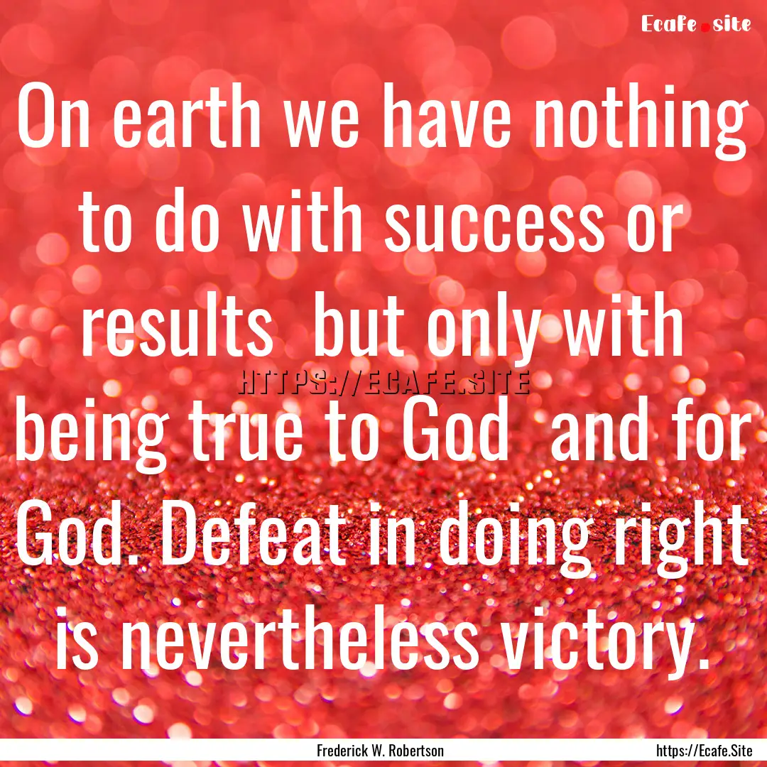 On earth we have nothing to do with success.... : Quote by Frederick W. Robertson