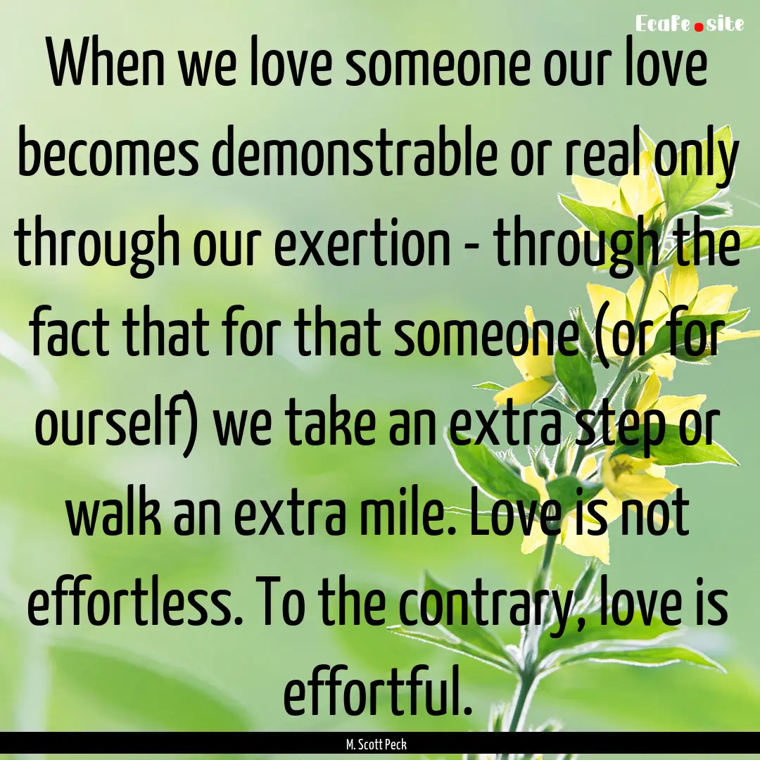 When we love someone our love becomes demonstrable.... : Quote by M. Scott Peck