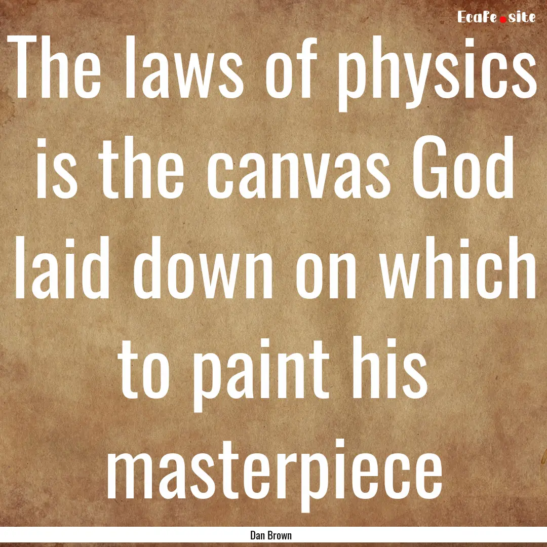 The laws of physics is the canvas God laid.... : Quote by Dan Brown