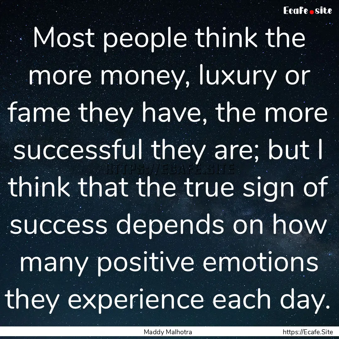 Most people think the more money, luxury.... : Quote by Maddy Malhotra