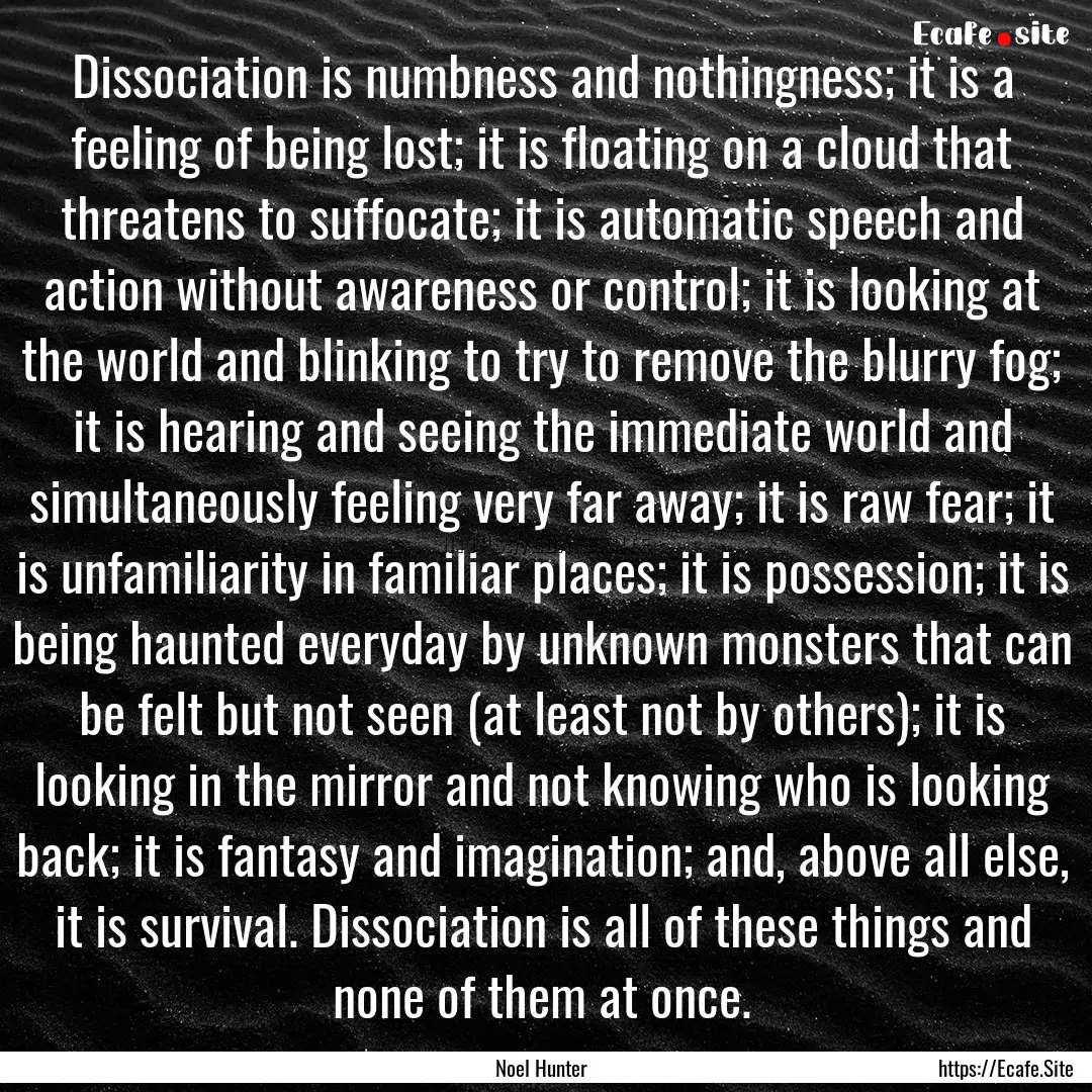 Dissociation is numbness and nothingness;.... : Quote by Noel Hunter