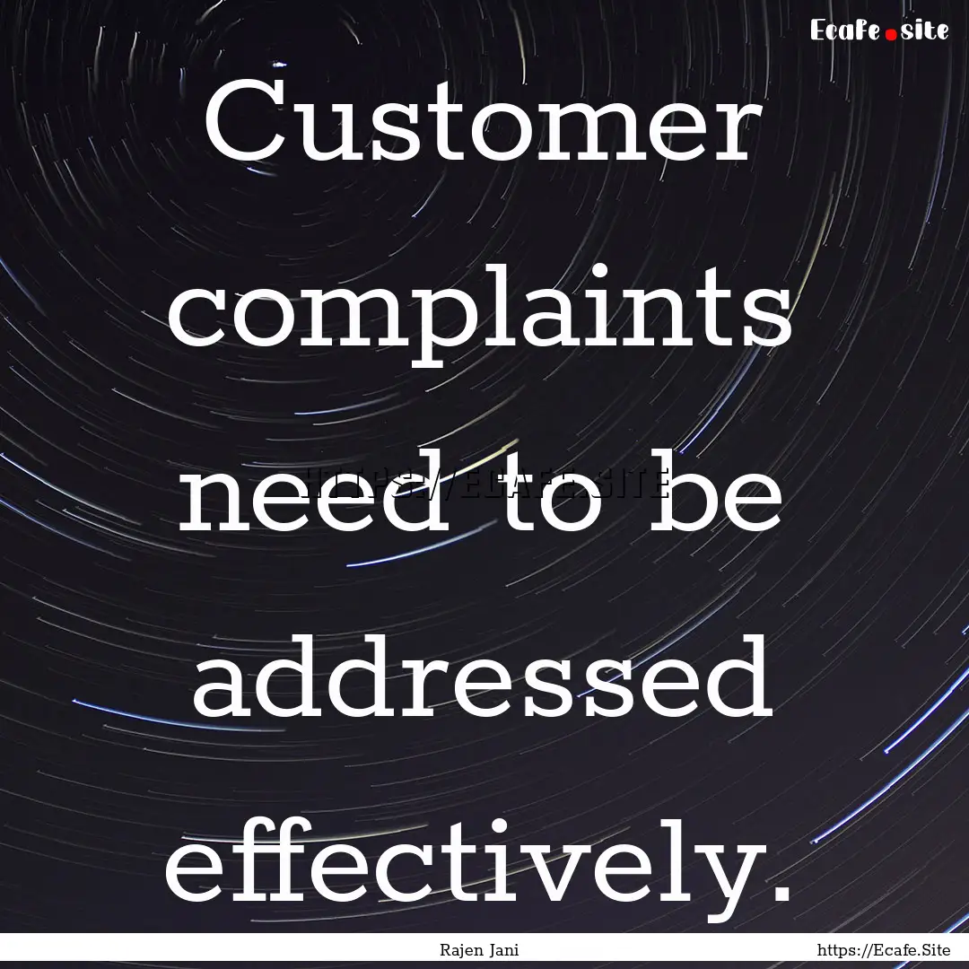 Customer complaints need to be addressed.... : Quote by Rajen Jani