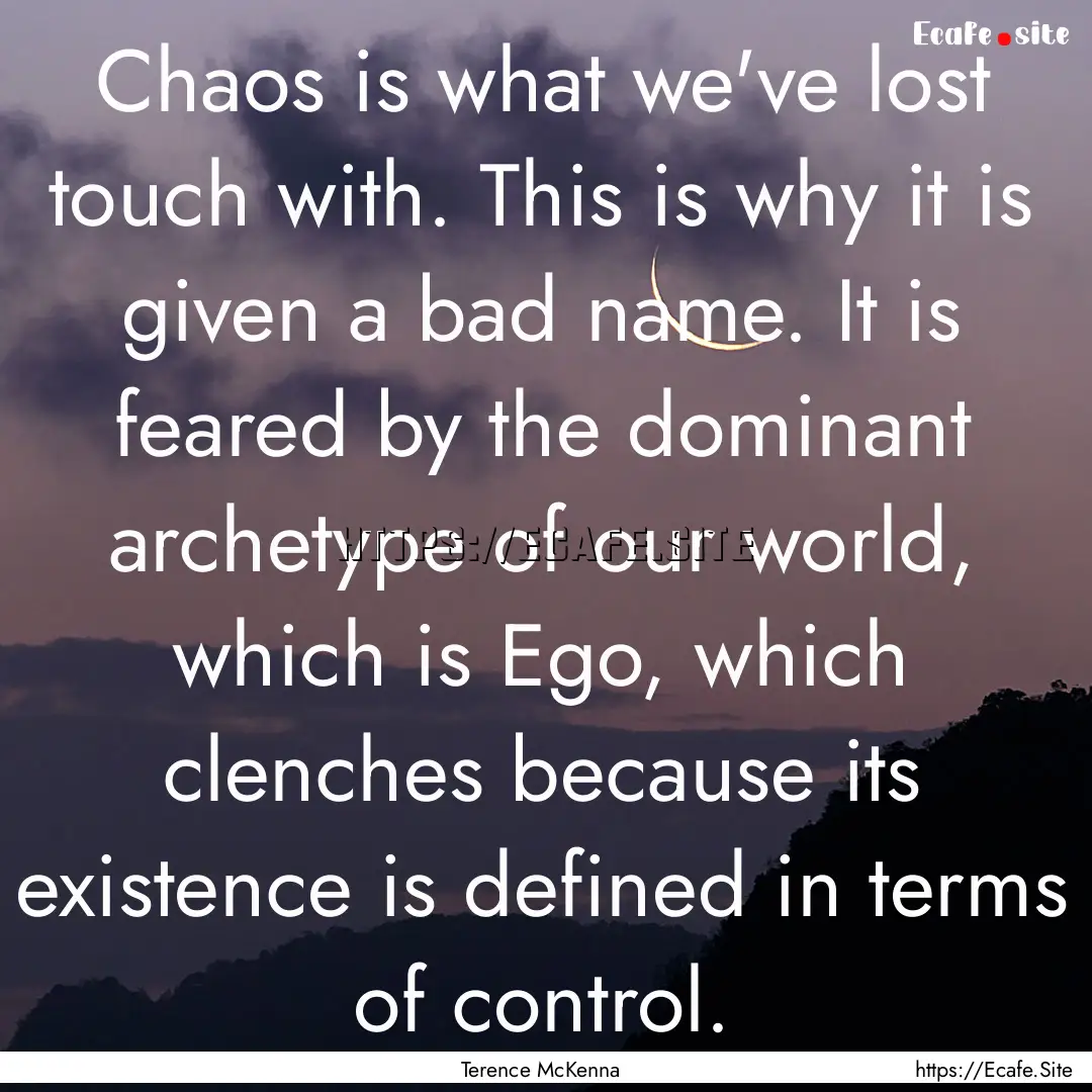 Chaos is what we've lost touch with. This.... : Quote by Terence McKenna