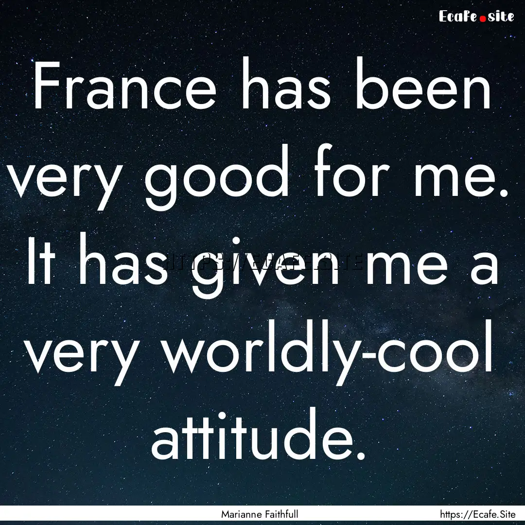 France has been very good for me. It has.... : Quote by Marianne Faithfull