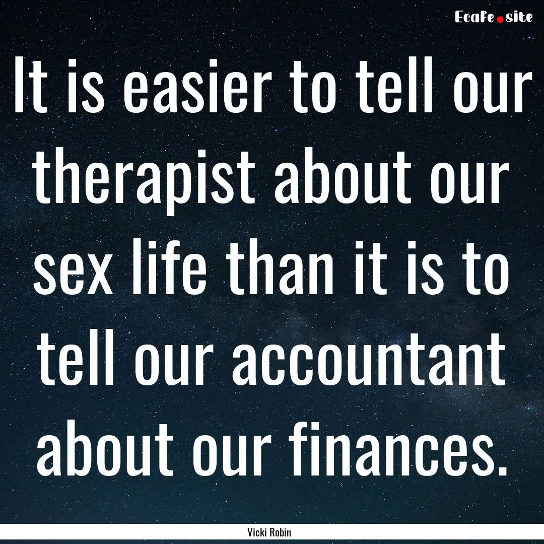 It is easier to tell our therapist about.... : Quote by Vicki Robin