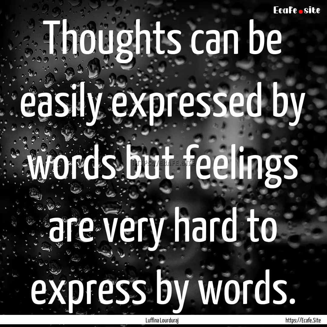 Thoughts can be easily expressed by words.... : Quote by Luffina Lourduraj