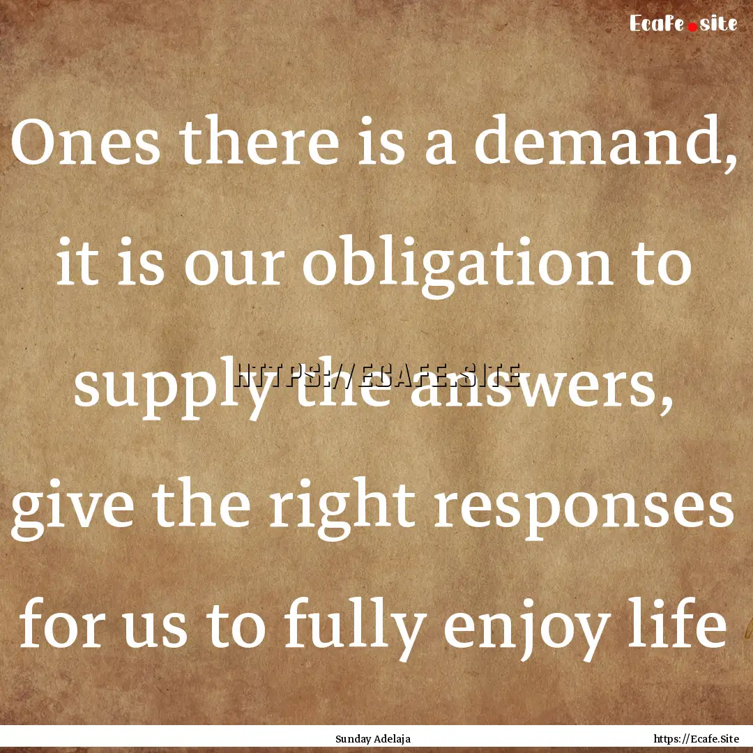 Ones there is a demand, it is our obligation.... : Quote by Sunday Adelaja