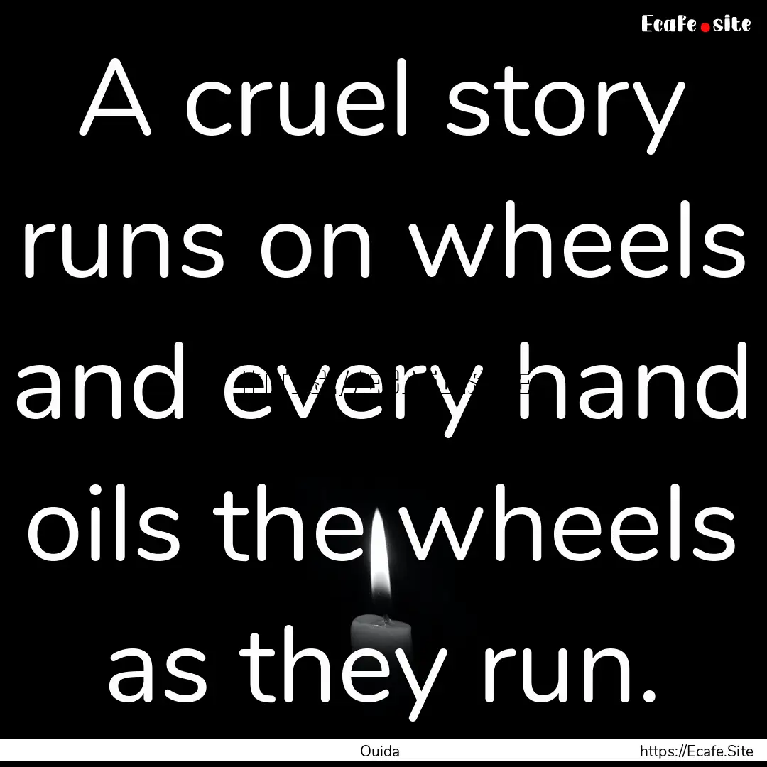 A cruel story runs on wheels and every hand.... : Quote by Ouida