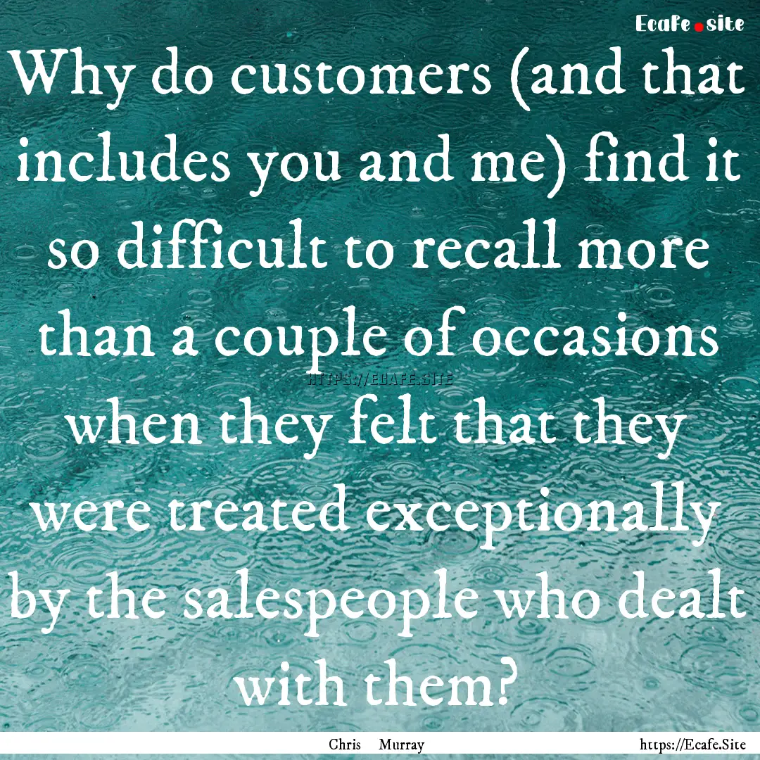 Why do customers (and that includes you and.... : Quote by Chris Murray