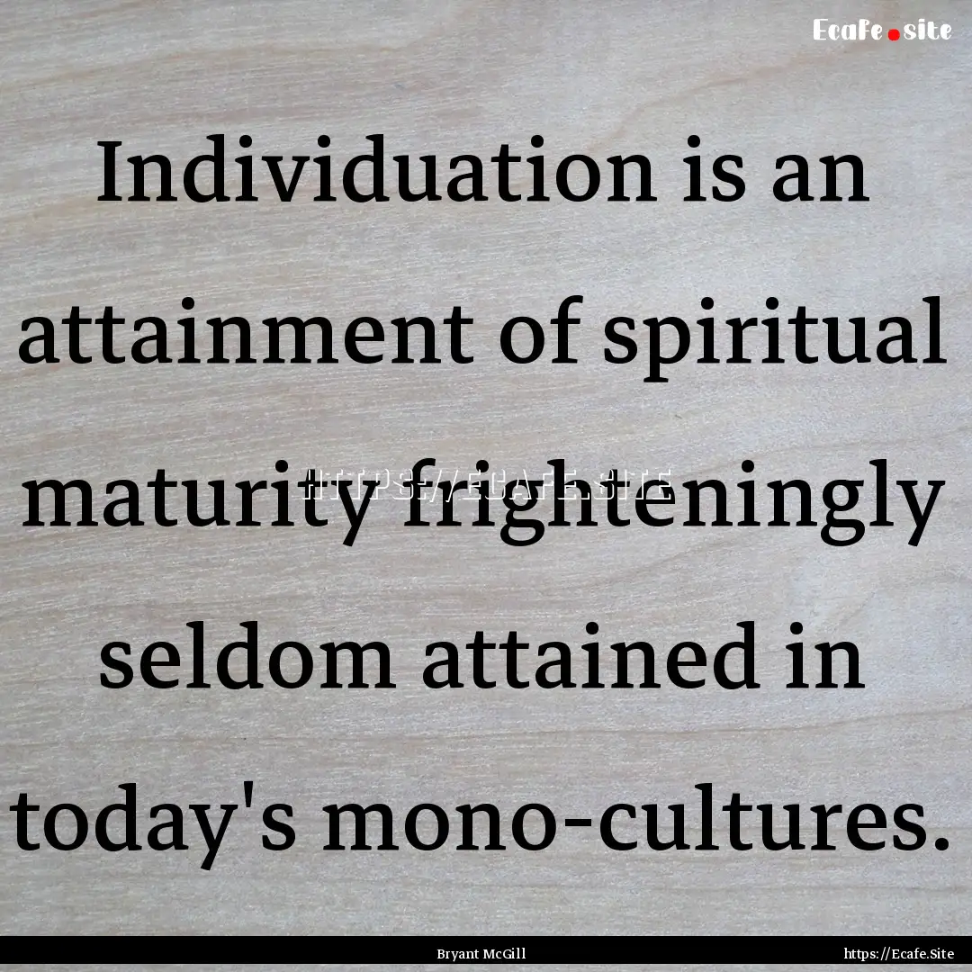 Individuation is an attainment of spiritual.... : Quote by Bryant McGill