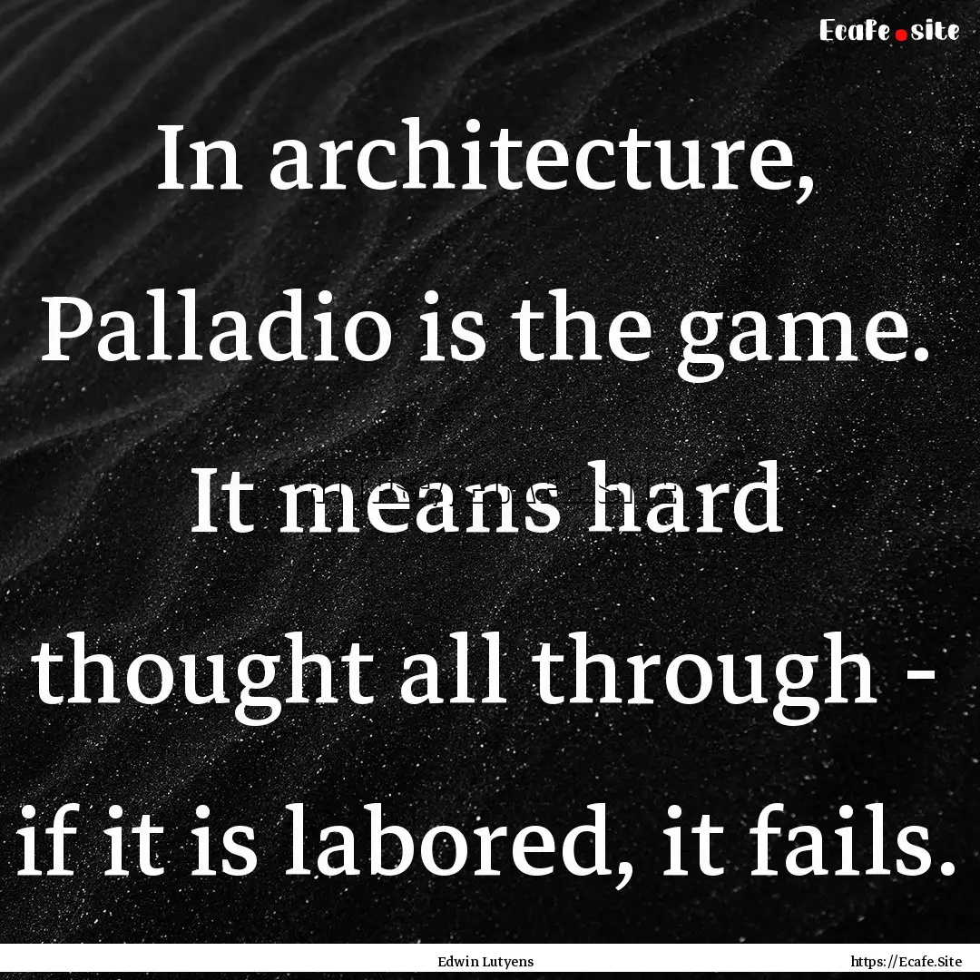 In architecture, Palladio is the game. It.... : Quote by Edwin Lutyens