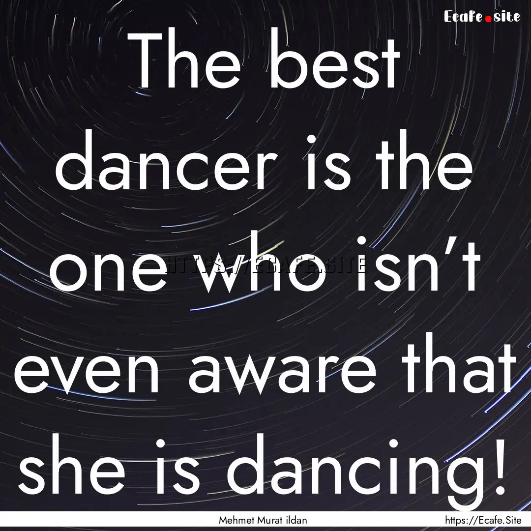 The best dancer is the one who isn’t even.... : Quote by Mehmet Murat ildan