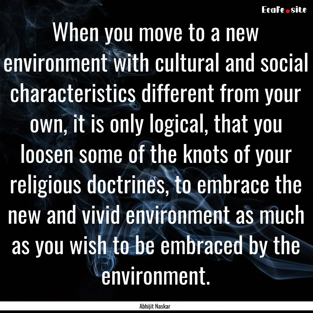 When you move to a new environment with cultural.... : Quote by Abhijit Naskar