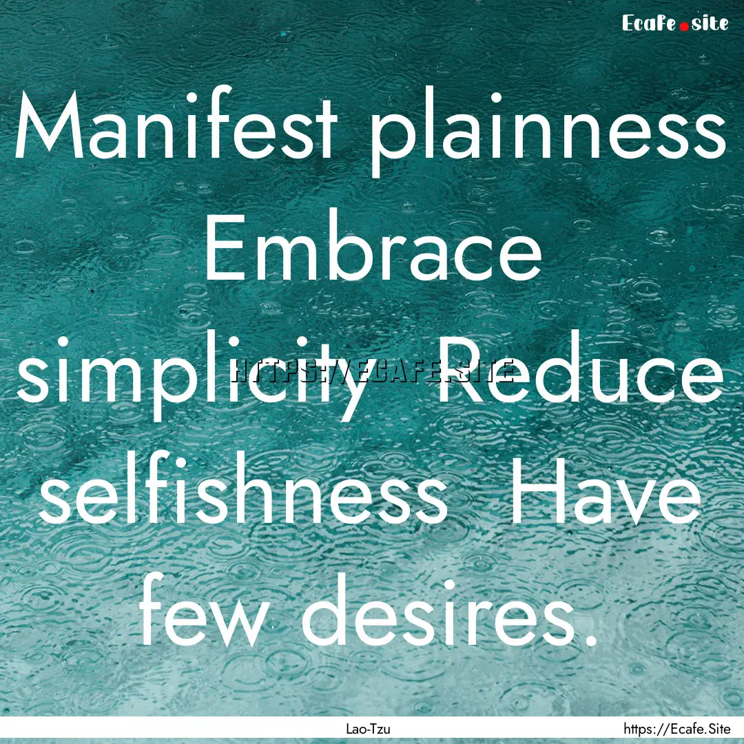 Manifest plainness Embrace simplicity Reduce.... : Quote by Lao-Tzu