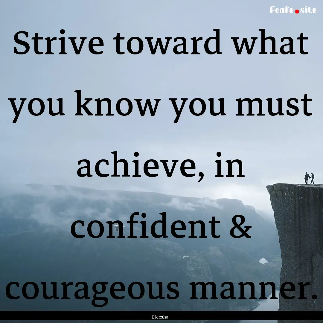 Strive toward what you know you must achieve,.... : Quote by Eleesha