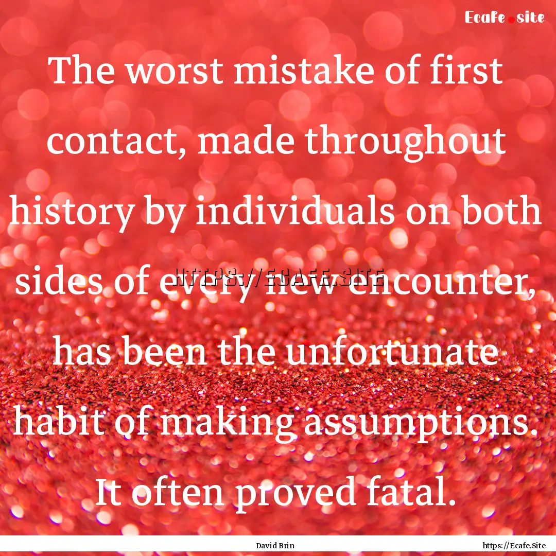 The worst mistake of first contact, made.... : Quote by David Brin