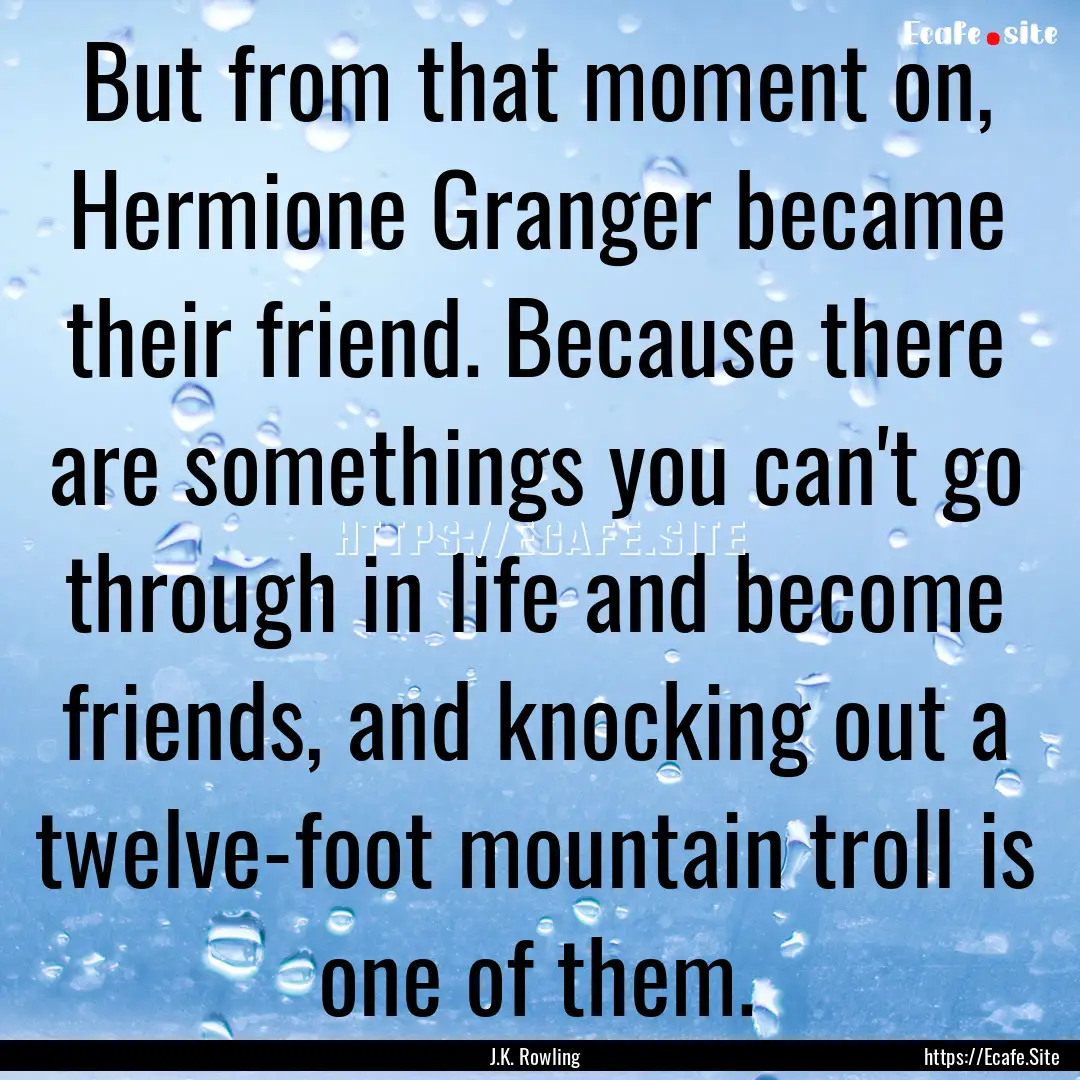 But from that moment on, Hermione Granger.... : Quote by J.K. Rowling