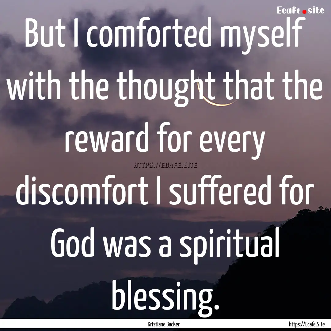 But I comforted myself with the thought that.... : Quote by Kristiane Backer