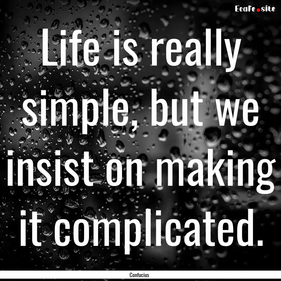 Life is really simple, but we insist on making.... : Quote by Confucius