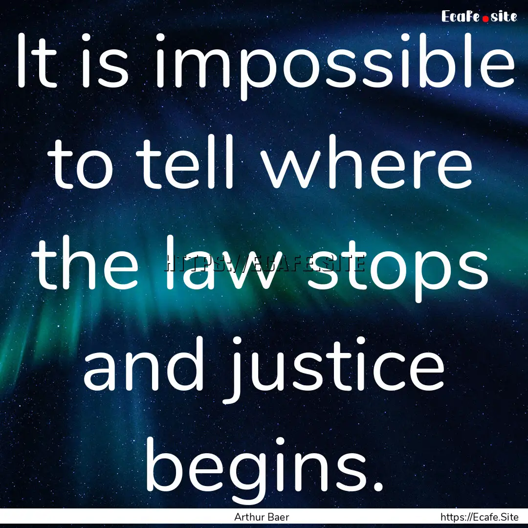 It is impossible to tell where the law stops.... : Quote by Arthur Baer