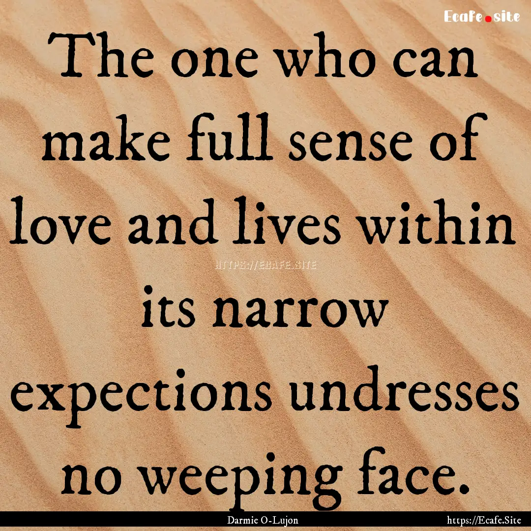 The one who can make full sense of love and.... : Quote by Darmie O-Lujon