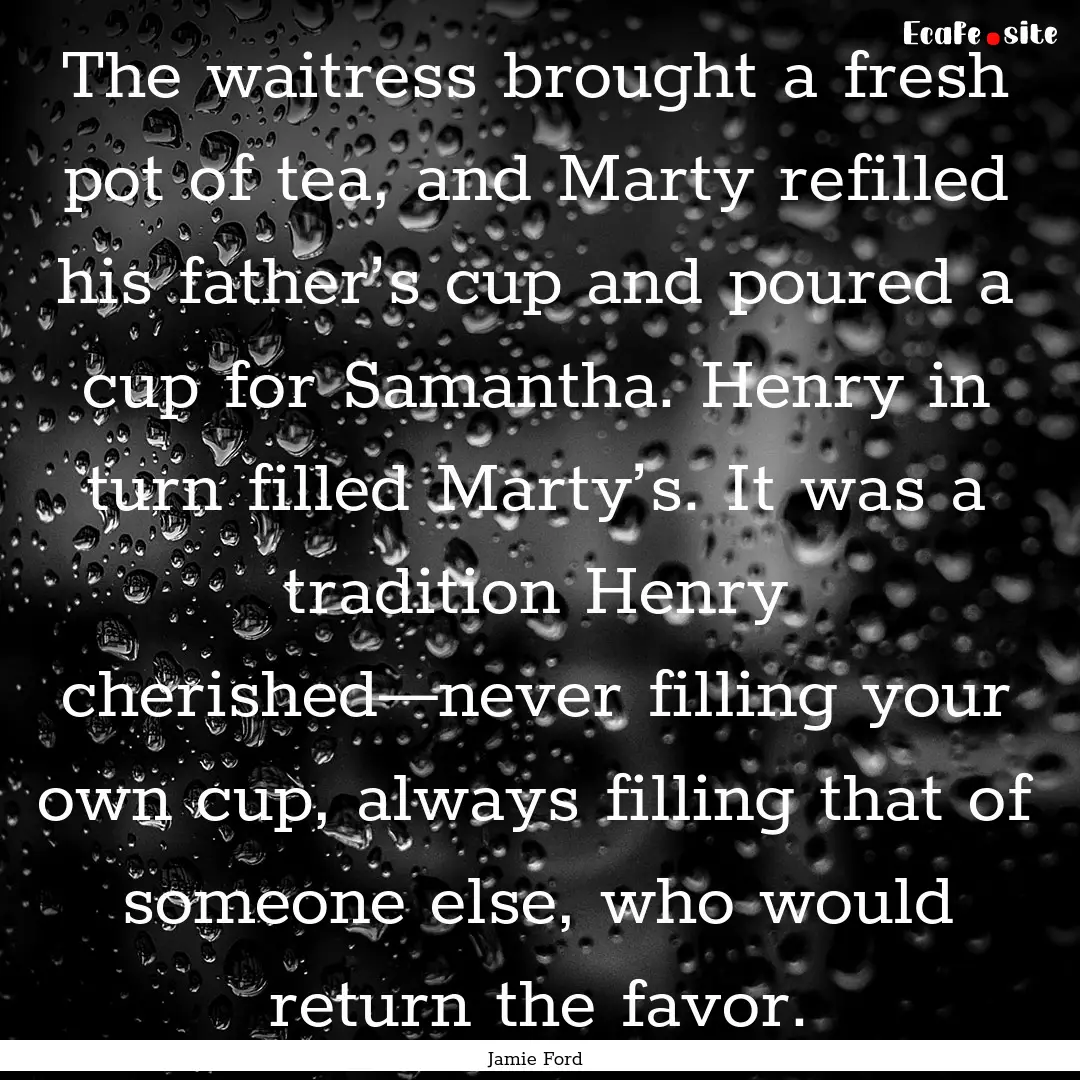 The waitress brought a fresh pot of tea,.... : Quote by Jamie Ford