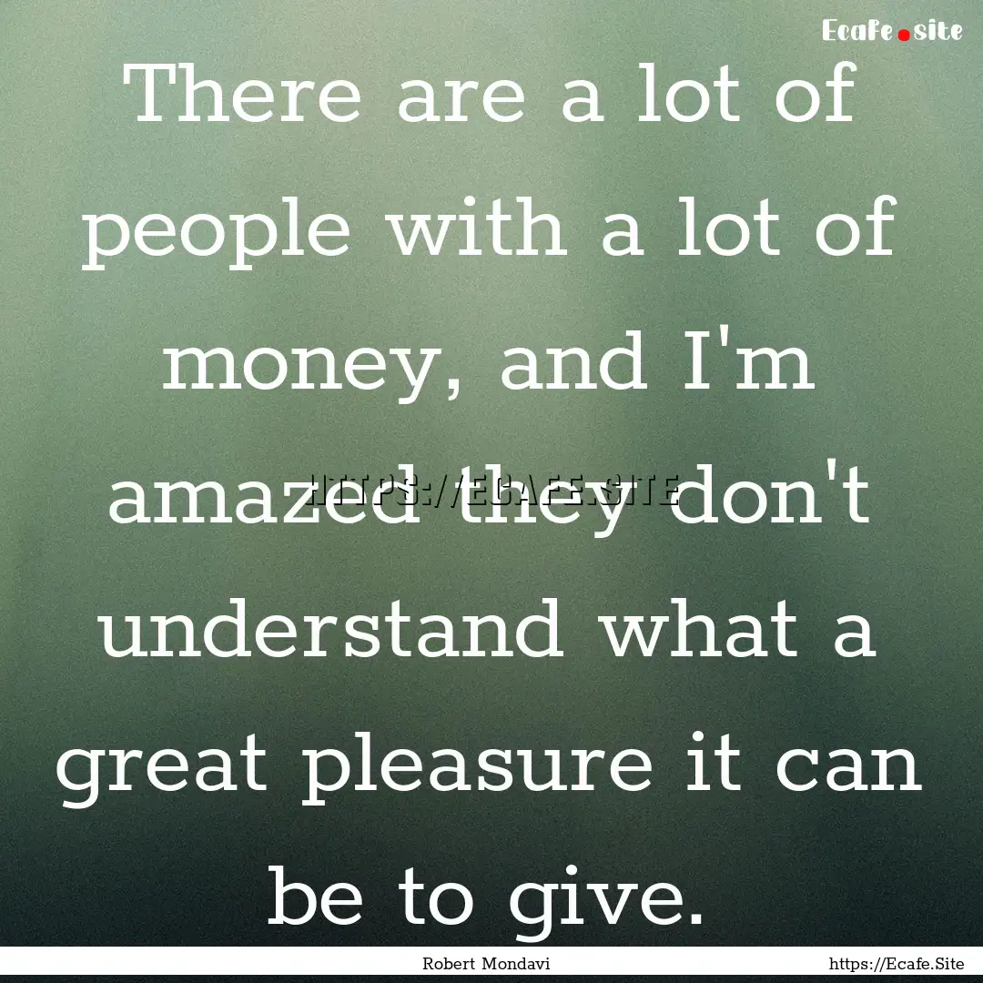 There are a lot of people with a lot of money,.... : Quote by Robert Mondavi