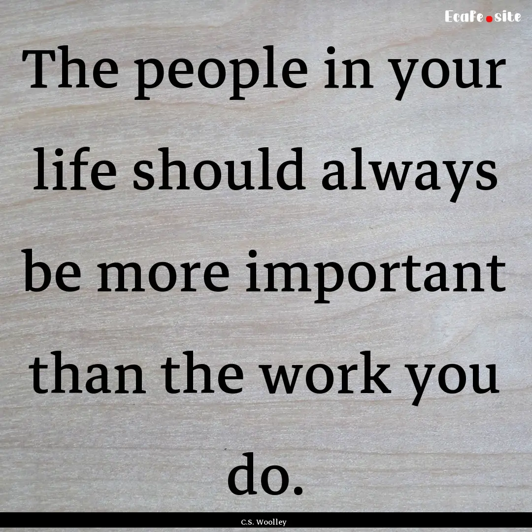 The people in your life should always be.... : Quote by C.S. Woolley